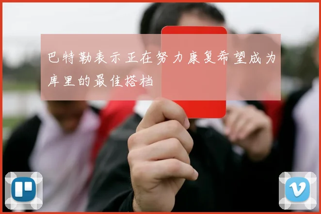 巴特勒表示正在努力康复希望成为库里的最佳搭档